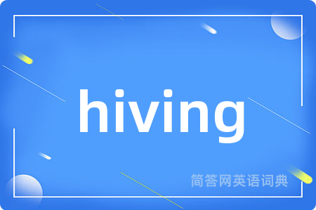 hiving是什么意思,hiving的中文翻译 hiving