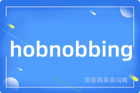 hobnobbing