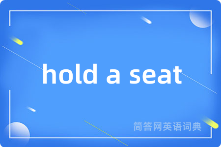 hold a seat是什么意思,hold a seat的中文翻译 hold a seat