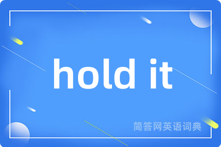 hold it