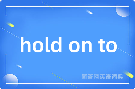 hold on to