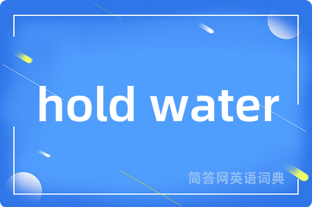 hold water是什么意思,hold water的中文翻译 hold water