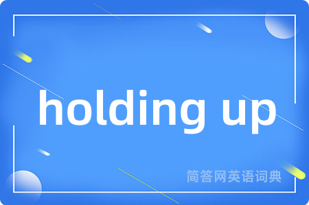 holding up