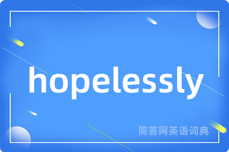 hopelessly是什么意思,hopelessly的中文翻译 hopelessly