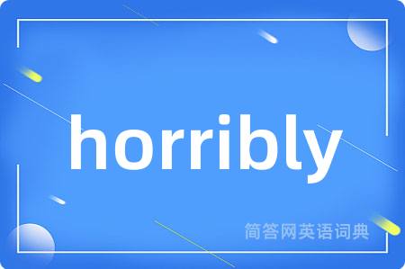 horribly
