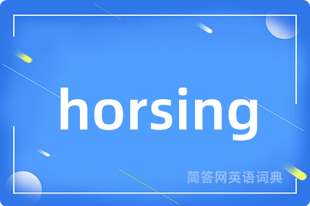 horsing是什么意思,horsing的中文翻译 horsing