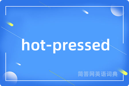 hot-pressed是什么意思,hot-pressed的中文翻译 hot-pressed
