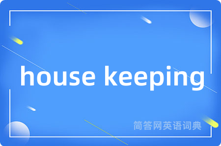house keeping是什么意思,house keeping的中文翻译 house keeping
