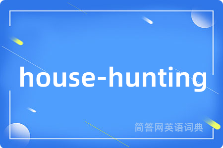 house-hunting是什么意思,house-hunting的中文翻译 house-hunting