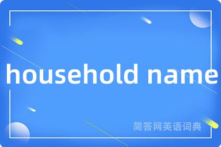 household name是什么意思,household name的中文翻译 household name