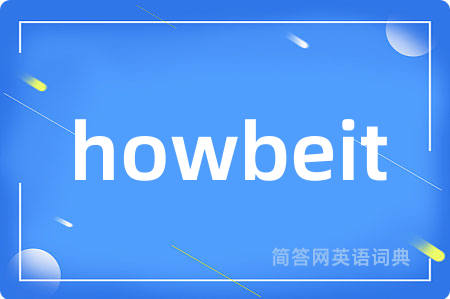 howbeit