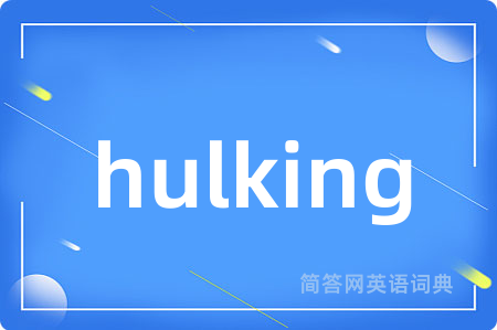 hulking是什么意思,hulking的中文翻译 hulking
