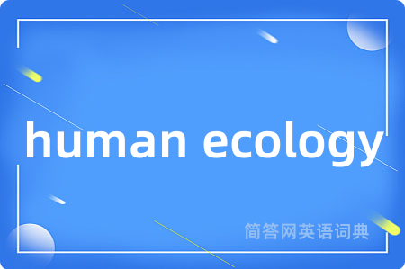 human ecology是什么意思,human ecology的中文翻译 human ecology
