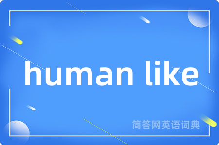 human like是什么意思,human like的中文翻译 human like