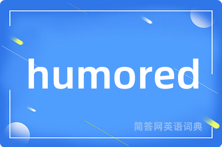 humored是什么意思,humored的中文翻译 humored