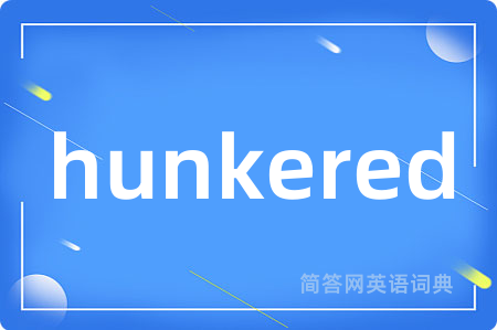 hunkered