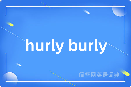 hurly burly