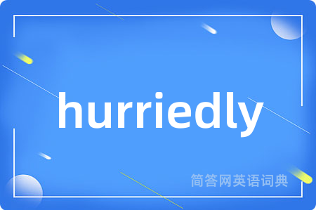 hurriedly