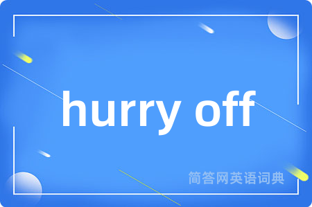 hurry off是什么意思,hurry off的中文翻译 hurry off