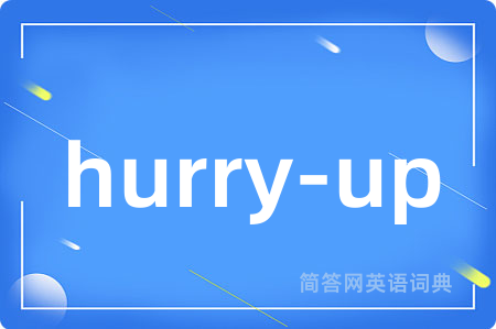 hurry-up是什么意思,hurry-up的中文翻译 hurry-up