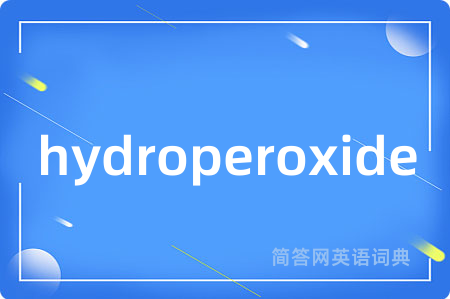 hydroperoxide是什么意思,hydroperoxide的中文翻译 hydroperoxide