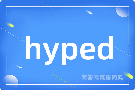 hyped是什么意思,hyped的中文翻译 hyped