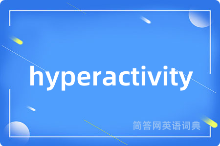hyperactivity是什么意思,hyperactivity的中文翻译 hyperactivity
