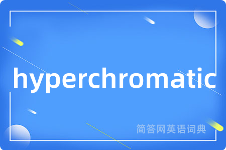 hyperchromatic是什么意思,hyperchromatic的中文翻译 hyperchromatic