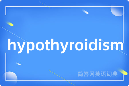 hypothyroidism是什么意思,hypothyroidism的中文翻译 hypothyroidism
