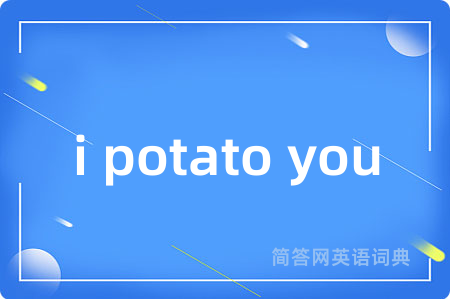 i potato you