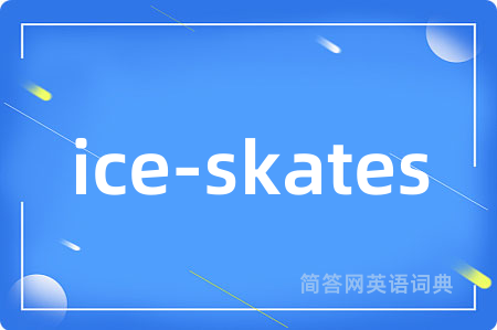 ice-skates是什么意思,ice-skates的中文翻译 ice-skates