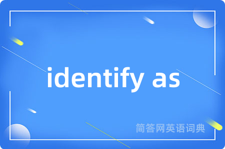 identify as是什么意思,identify as的中文翻译 identify as