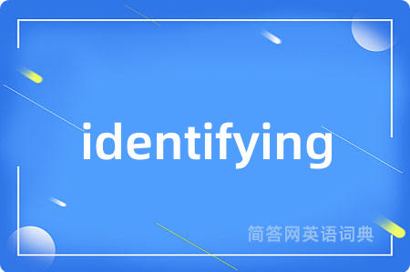 identifying是什么意思,identifying的中文翻译 identifying