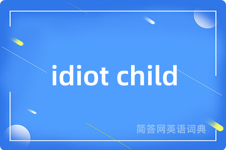 idiot child