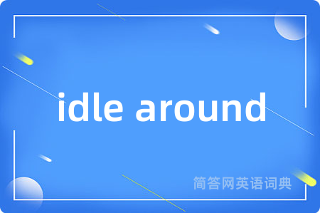idle around