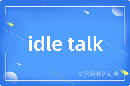 idle talk是什么意思,idle talk的中文翻译 idle talk