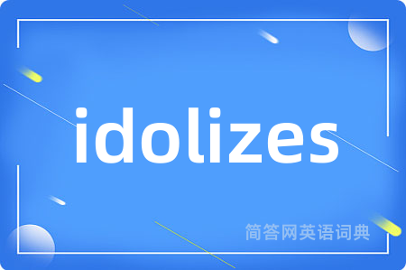 idolizes