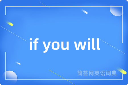 if you will