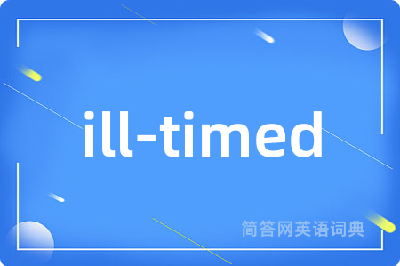 ill-timed是什么意思,ill-timed的中文翻译 ill-timed