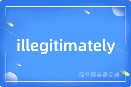 illegitimately