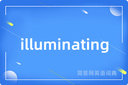 illuminating是什么意思,illuminating的中文翻译 illuminating