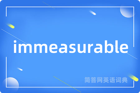 immeasurable是什么意思,immeasurable的中文翻译 immeasurable