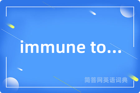immune to...
