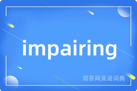 impairing是什么意思,impairing的中文翻译 impairing