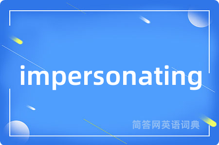 impersonating是什么意思,impersonating的中文翻译 impersonating