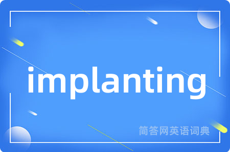 implanting是什么意思,implanting的中文翻译 implanting