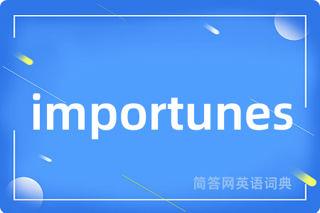 importunes