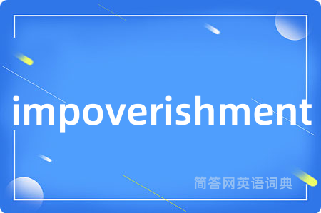 impoverishment是什么意思,impoverishment的中文翻译 impoverishment