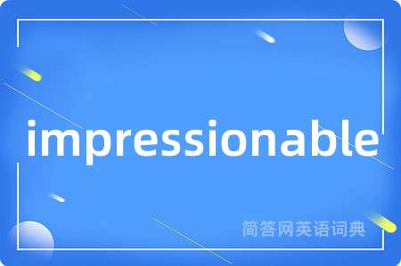 impressionable