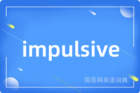 impulsive是什么意思,impulsive的中文翻译 impulsive